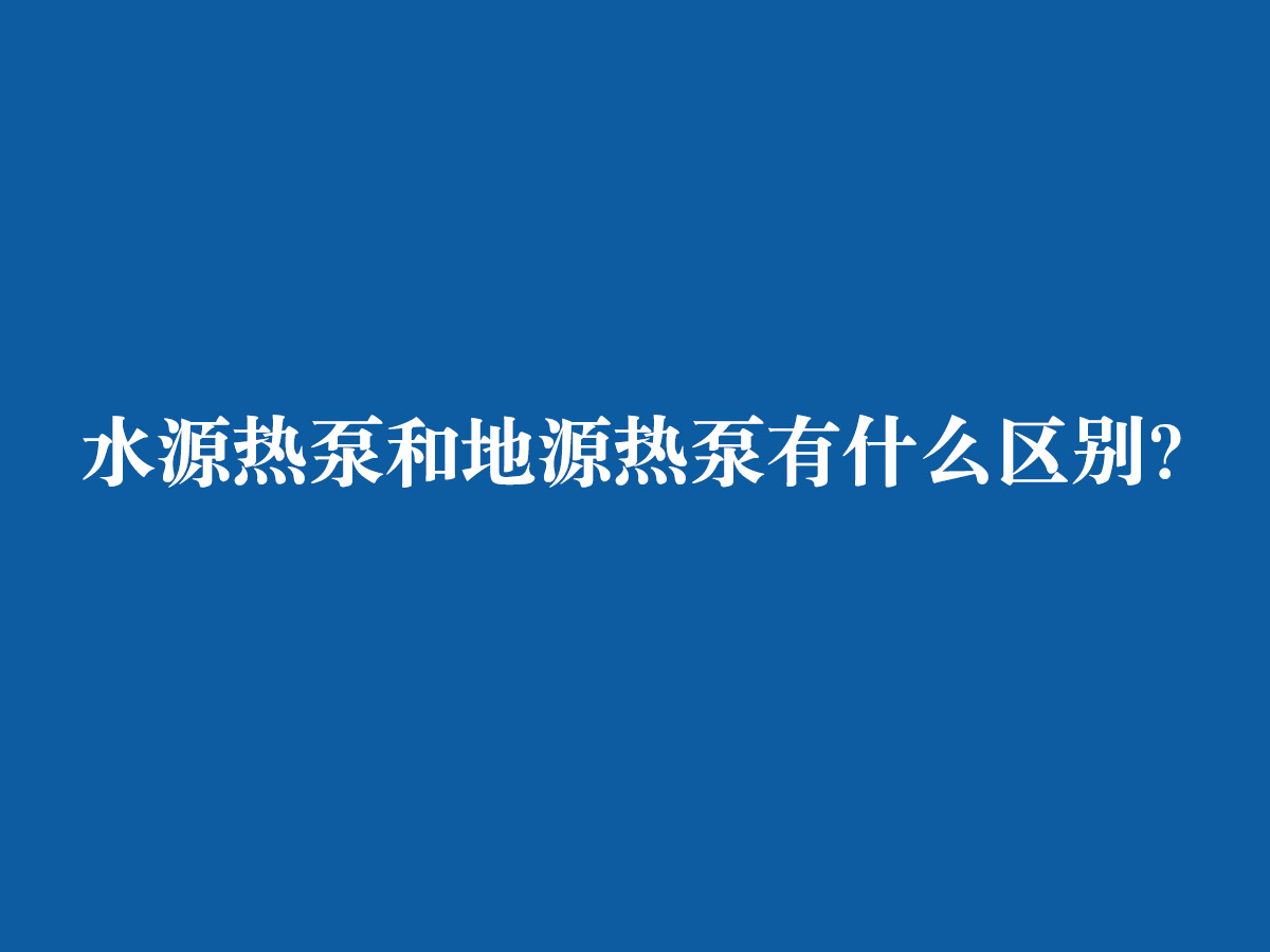 水源熱泵和地源熱泵有什么區(qū)別？